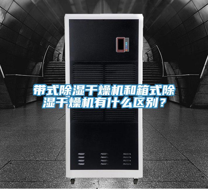 帶式除濕干燥機(jī)和箱式除濕干燥機(jī)有什么區(qū)別？