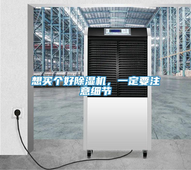 想買個好除濕機，一定要注意細節(jié)