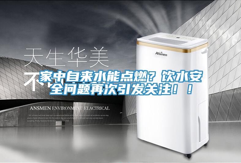 家中自來水能點燃？飲水安全問題再次引發(fā)關(guān)注??！