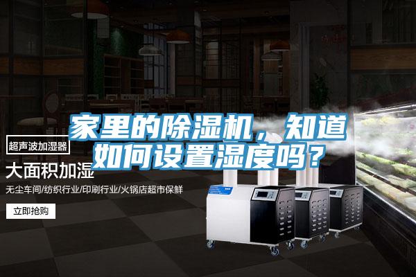 家里的除濕機(jī)，知道如何設(shè)置濕度嗎？