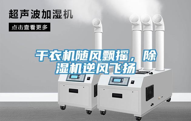 干衣機(jī)隨風(fēng)飄搖，除濕機(jī)逆風(fēng)飛揚(yáng)