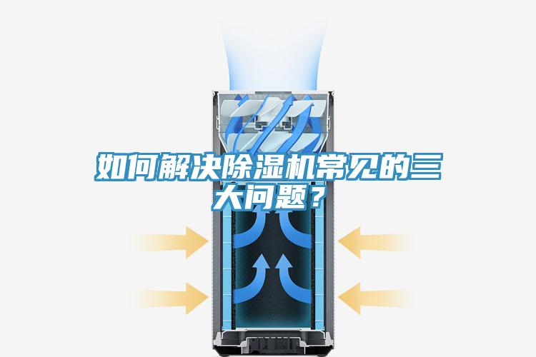 如何解決除濕機常見的三大問題？