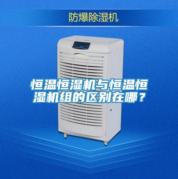 恒溫恒濕機(jī)與恒溫恒濕機(jī)組的區(qū)別在哪？