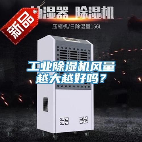 工業(yè)除濕機風(fēng)量越大越好嗎？