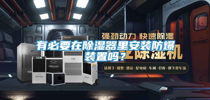 有必要在除濕器里安裝防爆裝置嗎？
