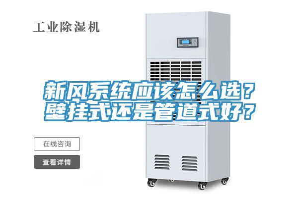 新風系統(tǒng)應該怎么選？壁掛式還是管道式好？