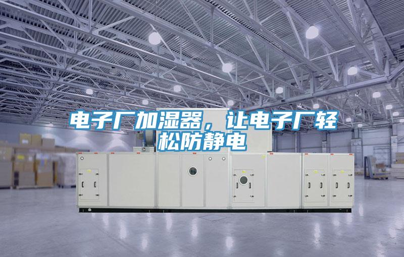 電子廠加濕器，讓電子廠輕松防靜電
