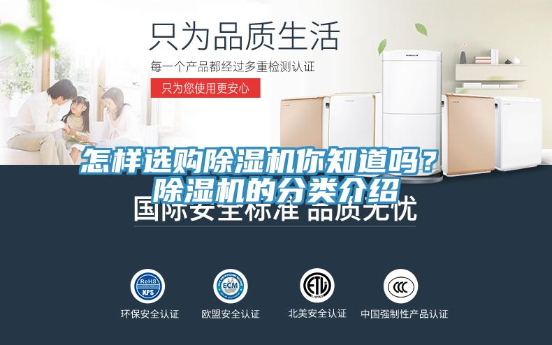 怎樣選購除濕機(jī)你知道嗎？ 除濕機(jī)的分類介紹