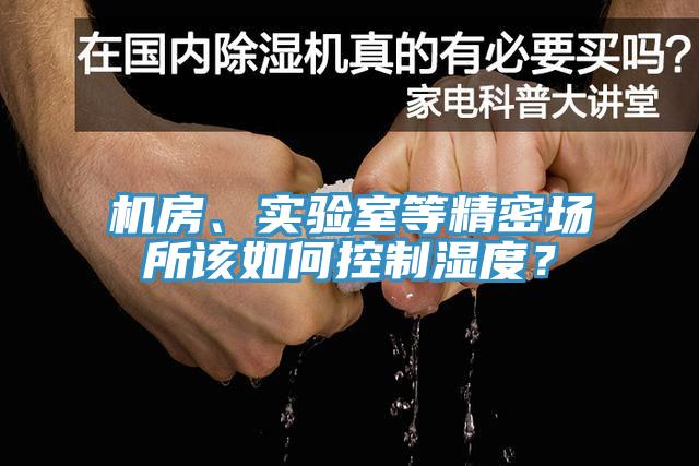 機(jī)房、實(shí)驗(yàn)室等精密場所該如何控制濕度？