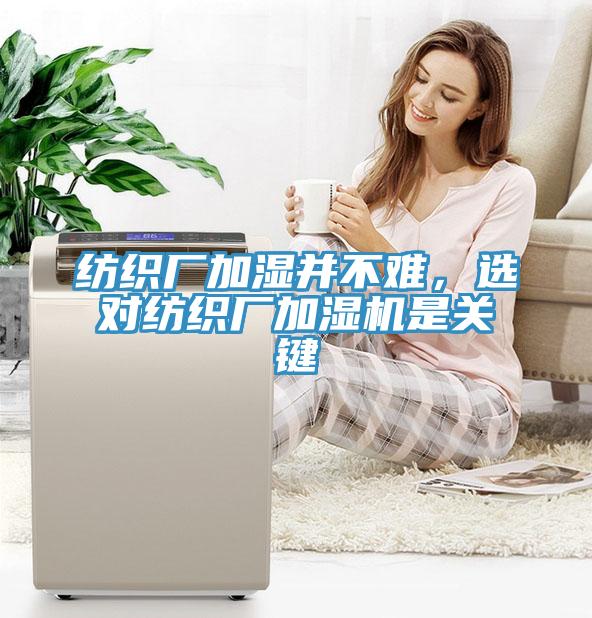 紡織廠加濕并不難，選對(duì)紡織廠加濕機(jī)是關(guān)鍵