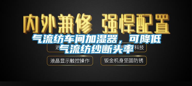 氣流紡車間加濕器，可降低氣流紡紗斷頭率
