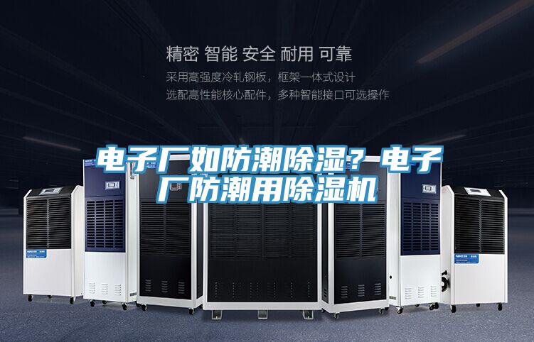 電子廠如防潮除濕？電子廠防潮用除濕機
