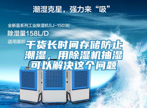 干貨長時間存儲防止潮濕，用除濕機(jī)抽濕可以解決這個問題