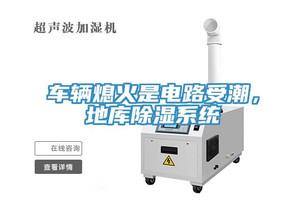 車輛熄火是電路受潮，地庫除濕系統(tǒng)