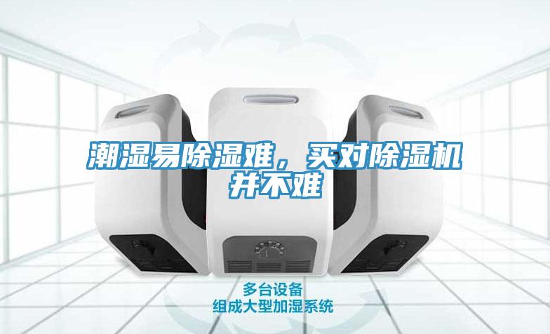 潮濕易除濕難，買(mǎi)對(duì)除濕機(jī)并不難