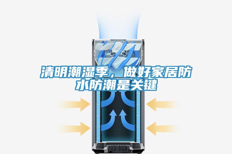 清明潮濕季，做好家居防水防潮是關(guān)鍵