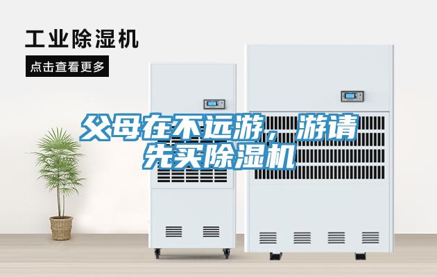 父母在不遠(yuǎn)游，游請(qǐng)先買除濕機(jī)