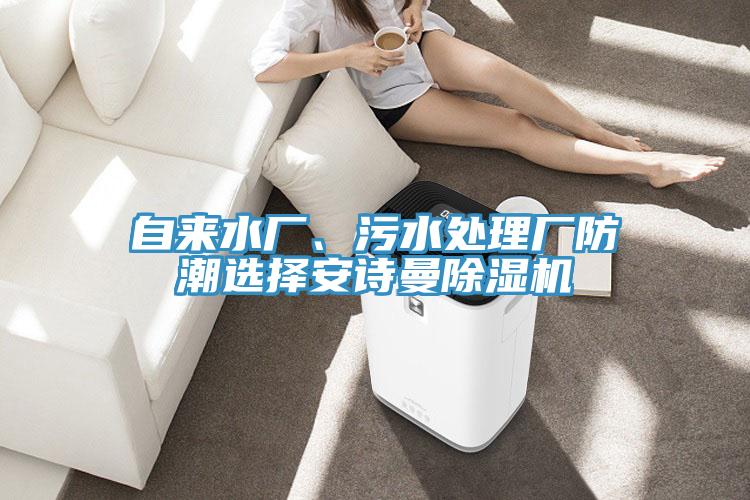 自來水廠、污水處理廠防潮選擇安詩曼除濕機