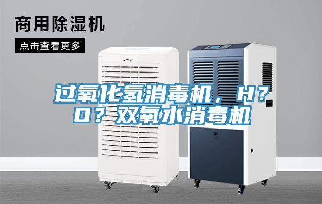 過(guò)氧化氫消毒機(jī)，H？O？雙氧水消毒機(jī)