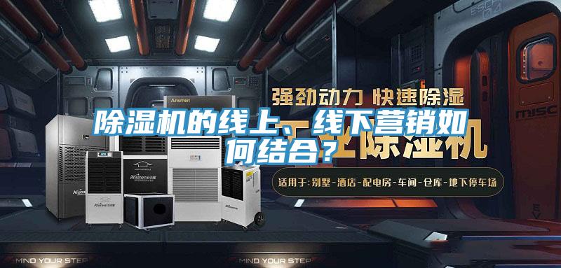 除濕機(jī)的線上、線下營銷如何結(jié)合？