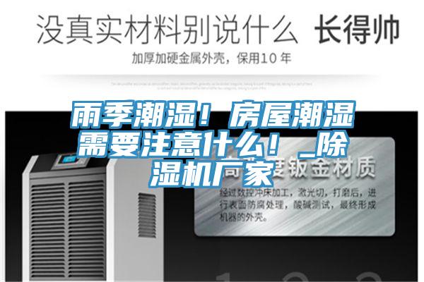 雨季潮濕！房屋潮濕需要注意什么！_除濕機廠家