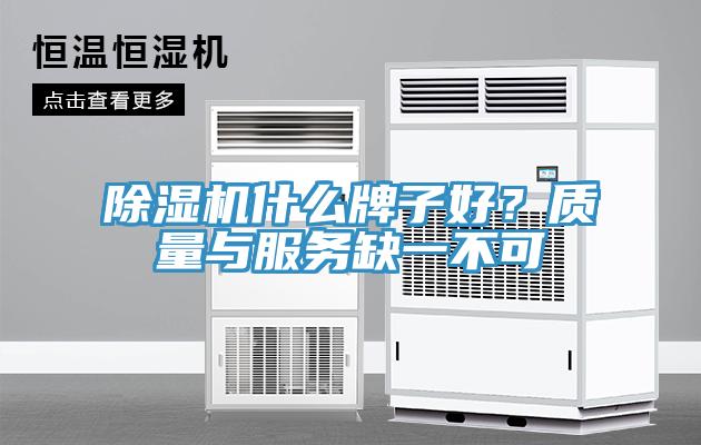 除濕機(jī)什么牌子好？質(zhì)量與服務(wù)缺一不可