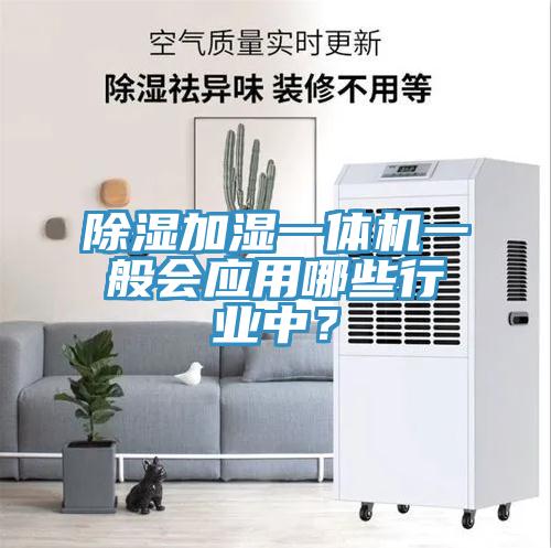 除濕加濕一體機一般會應用哪些行業(yè)中？