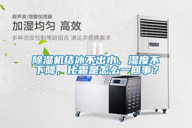 除濕機結(jié)冰不出水，濕度不下降，化霜是怎么一回事？