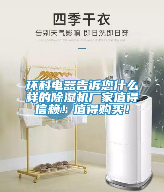 環(huán)科電器告訴您什么樣的除濕機(jī)廠家值得信賴！值得購(gòu)買！