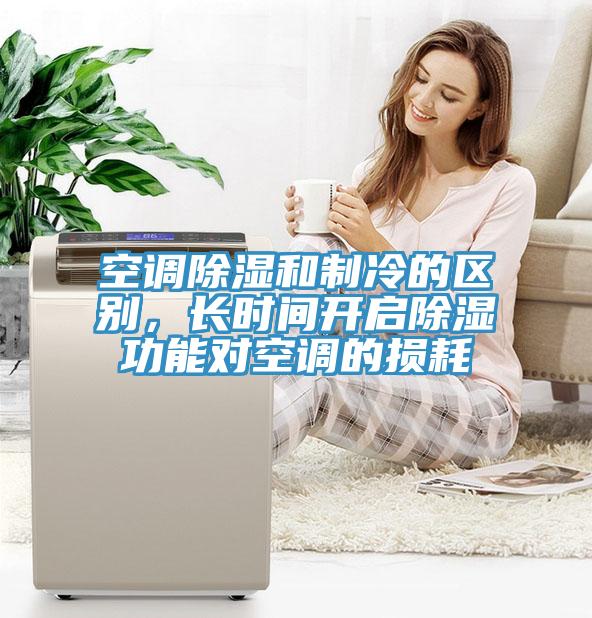 空調(diào)除濕和制冷的區(qū)別，長(zhǎng)時(shí)間開啟除濕功能對(duì)空調(diào)的損耗
