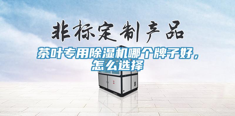 茶葉專用除濕機(jī)哪個牌子好，怎么選擇
