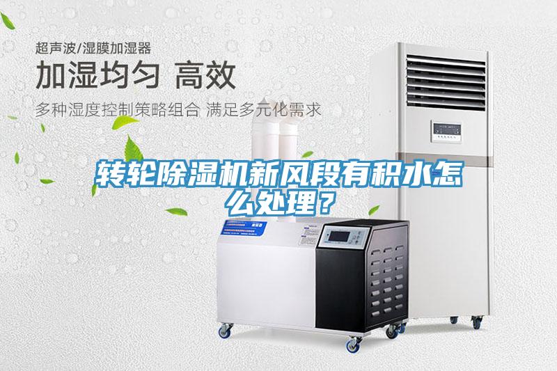 轉(zhuǎn)輪除濕機(jī)新風(fēng)段有積水怎么處理？