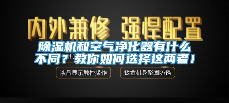 除濕機(jī)和空氣凈化器有什么不同？教你如何選擇這兩者！