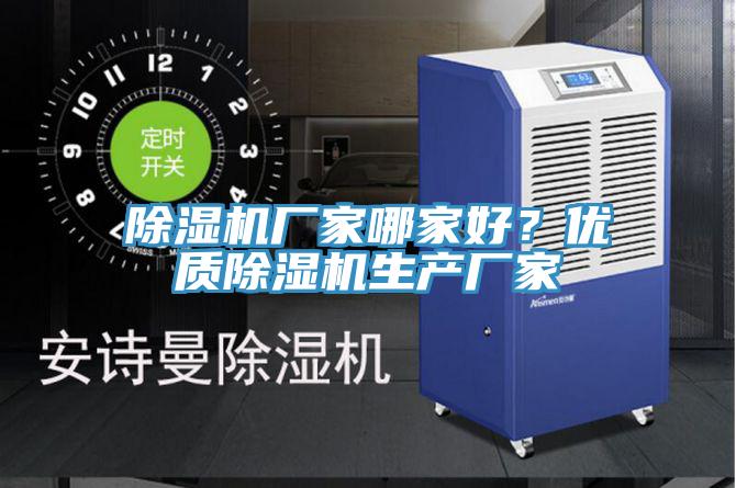 除濕機(jī)廠家哪家好？?jī)?yōu)質(zhì)除濕機(jī)生產(chǎn)廠家