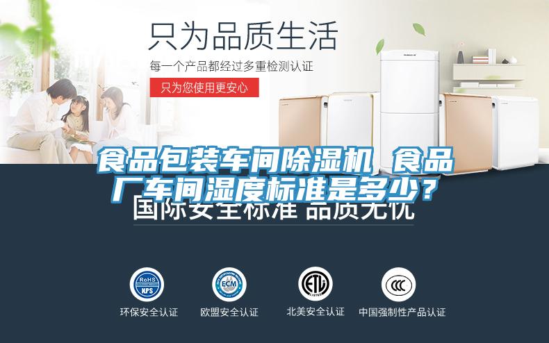 食品包裝車間除濕機(jī) 食品廠車間濕度標(biāo)準(zhǔn)是多少？