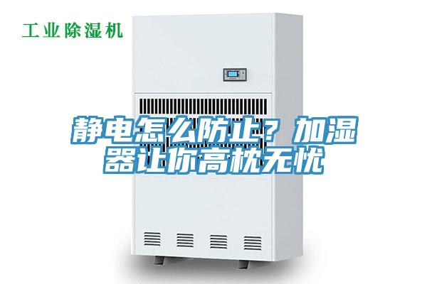 靜電怎么防止？加濕器讓你高枕無憂
