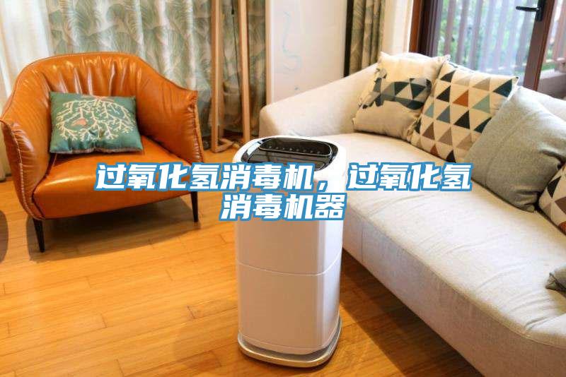 過(guò)氧化氫消毒機(jī)，過(guò)氧化氫消毒機(jī)器