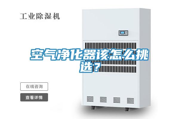 空氣凈化器該怎么挑選？