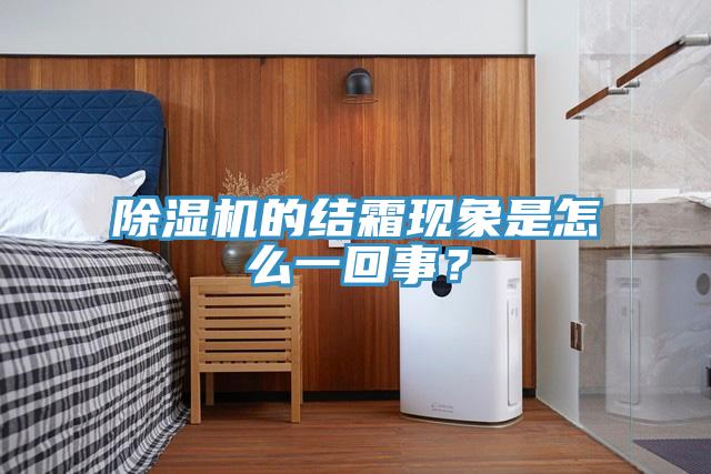 除濕機(jī)的結(jié)霜現(xiàn)象是怎么一回事？