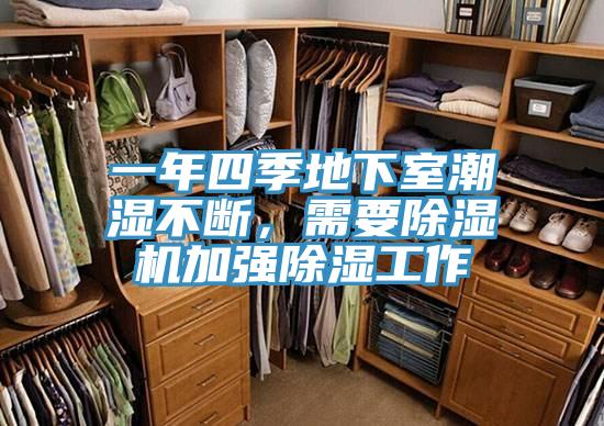 一年四季地下室潮濕不斷，需要除濕機(jī)加強(qiáng)除濕工作