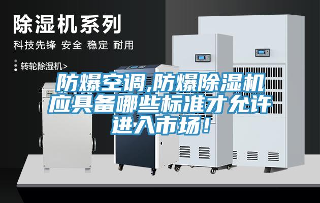 防爆空調(diào),防爆除濕機應(yīng)具備哪些標準才允許進入市場!