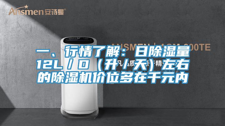 一、行情了解：日除濕量12L／D（升／天）左右的除濕機(jī)價位多在千元內(nèi)