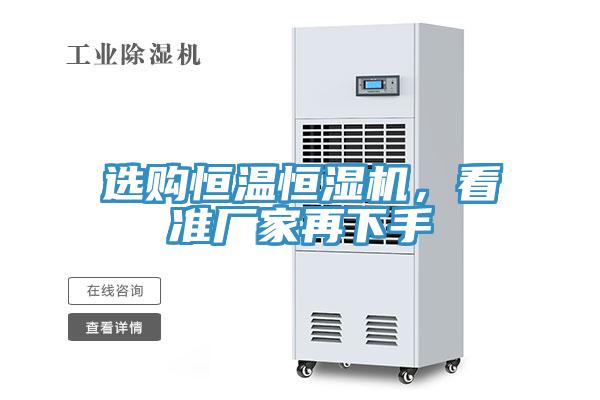 選購(gòu)恒溫恒濕機(jī)，看準(zhǔn)廠家再下手