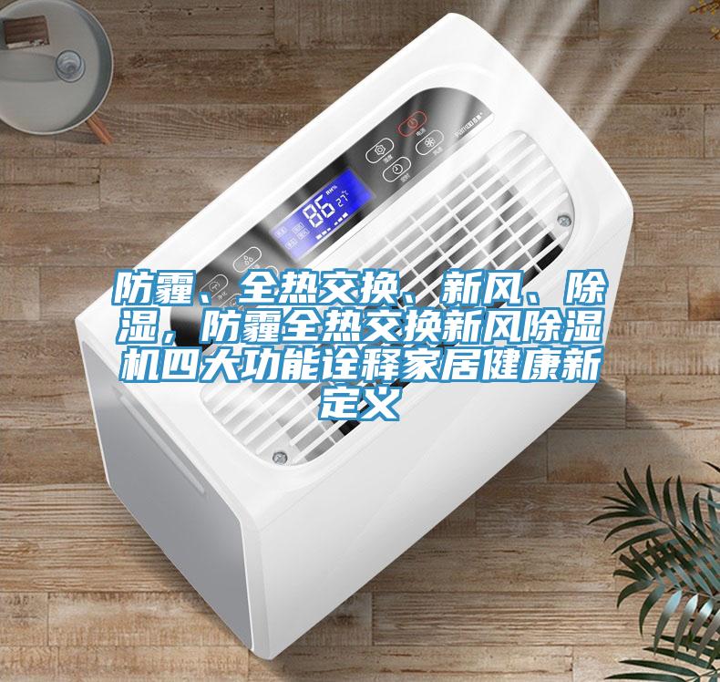 防霾、全熱交換、新風(fēng)、除濕，防霾全熱交換新風(fēng)除濕機四大功能詮釋家居健康新定義
