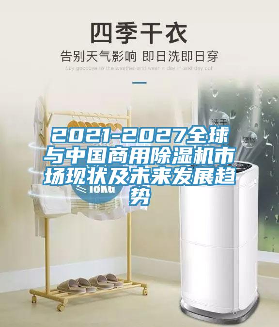 2021-2027全球與中國(guó)商用除濕機(jī)市場(chǎng)現(xiàn)狀及未來發(fā)展趨勢(shì)