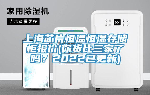 上海芯片恒溫恒濕存儲柜報價(你貨比三家了嗎？2022已更新)