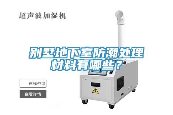 別墅地下室防潮處理材料有哪些？