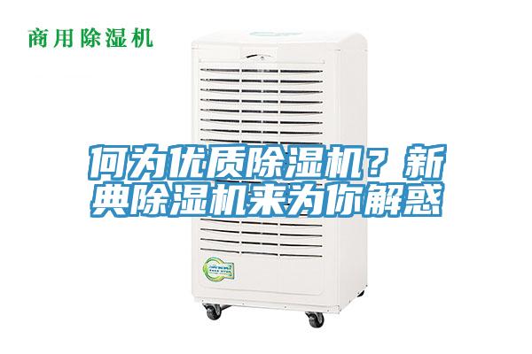 何為優(yōu)質(zhì)除濕機(jī)？新典除濕機(jī)來(lái)為你解惑