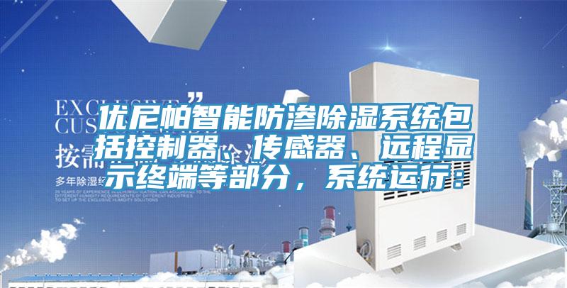 優(yōu)尼帕智能防滲除濕系統(tǒng)包括控制器、傳感器、遠(yuǎn)程顯示終端等部分，系統(tǒng)運(yùn)行：