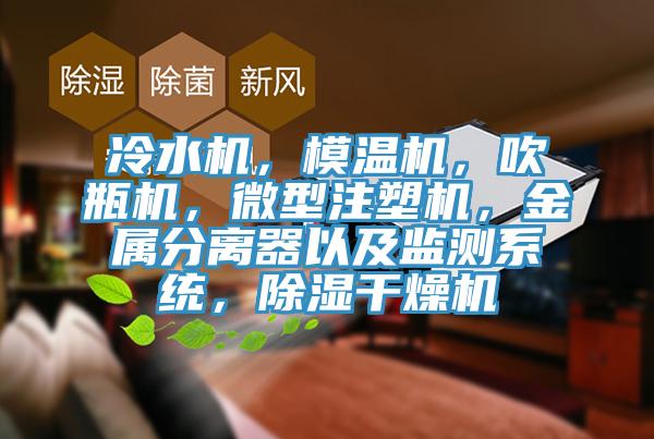冷水機(jī)，模溫機(jī)，吹瓶機(jī)，微型注塑機(jī)，金屬分離器以及監(jiān)測(cè)系統(tǒng)，除濕干燥機(jī)